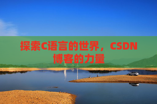 探索C语言的世界，CSDN博客的力量